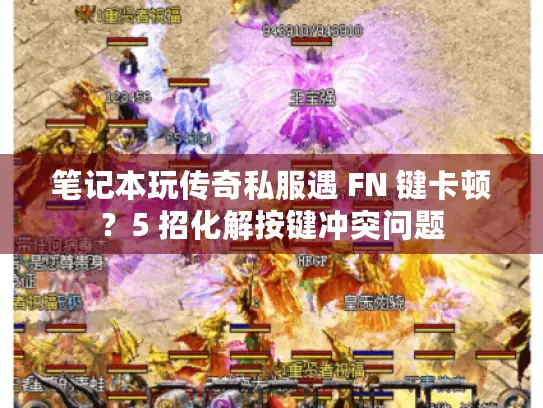 笔记本玩传奇私服遇 FN 键卡顿?5 招化解按键冲突问题 笔记本玩传奇私服遇 FN 键卡顿?5 招化解按键冲突问题