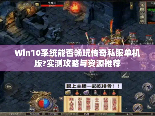 Win10系统能否畅玩传奇私服单机版?实测攻略与资源推荐