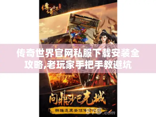 传奇世界官网私服下载安装全攻略,老玩家手把手教避坑