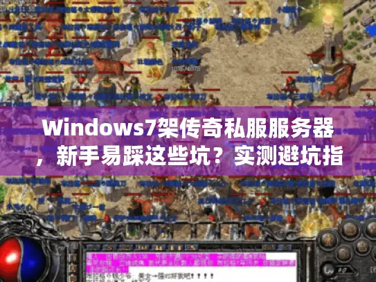 Windows7架传奇私服服务器，新手易踩这些坑？实测避坑指南