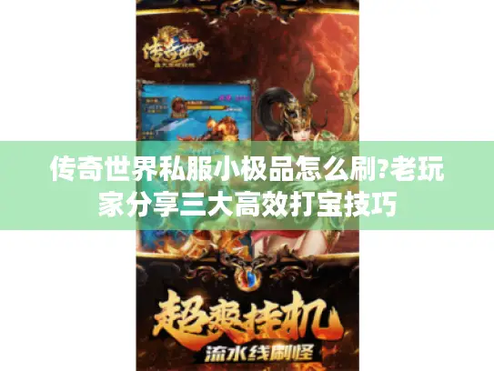 传奇世界私服小极品怎么刷?老玩家分享三大高效打宝技巧 传奇世界私服小极品怎么刷?老玩家分享三大高效打宝技巧