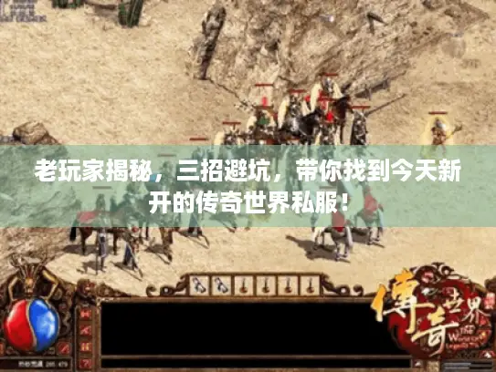 老玩家揭秘，三招避坑，带你找到今天新开的传奇世界私服！