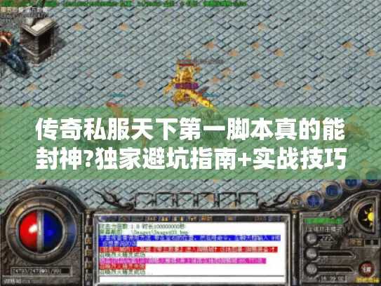 传奇私服天下第一脚本真的能封神?独家避坑指南+实战技巧