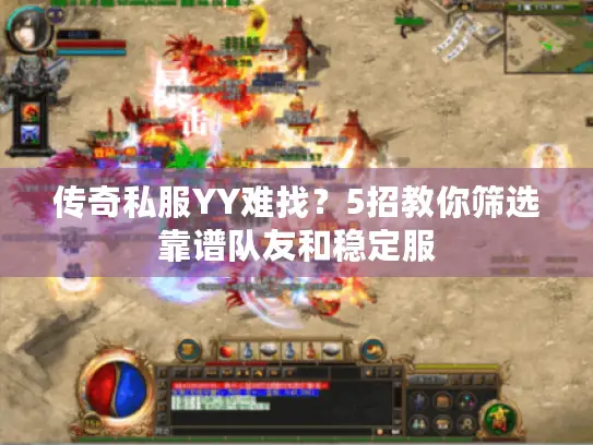 传奇私服YY难找？5招教你筛选靠谱队友和稳定服