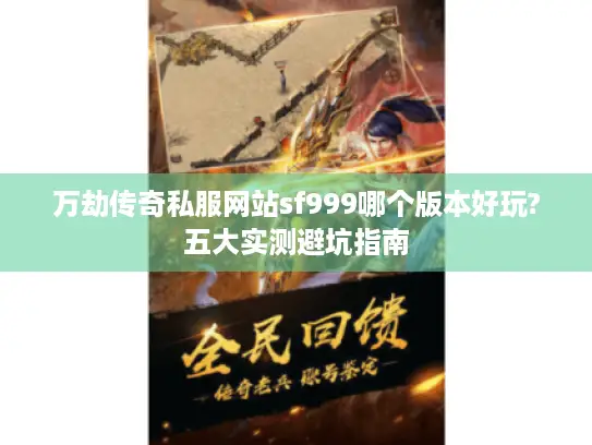 万劫传奇私服网站sf999哪个版本好玩?五大实测避坑指南