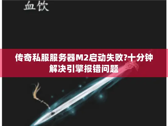 传奇私服服务器M2启动失败?十分钟解决引擎报错问题