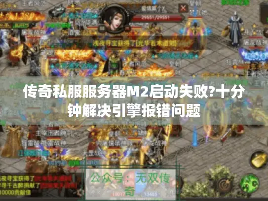 传奇私服服务器M2启动失败?十分钟解决引擎报错问题
