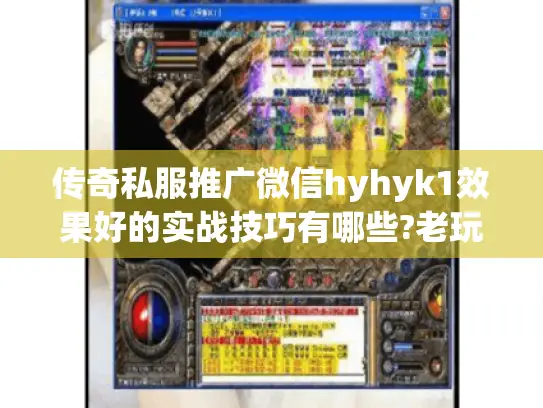 传奇私服推广微信hyhyk1效果好的实战技巧有哪些?老玩家亲测经验