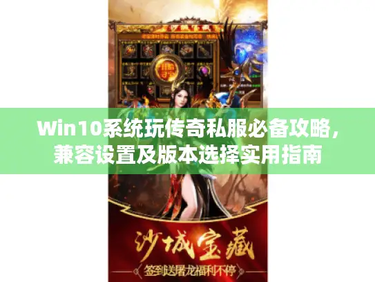 Win10系统玩传奇私服必备攻略，兼容设置及版本选择实用指南