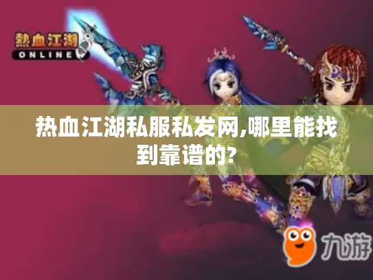 热血江湖私服私发网,哪里能找到靠谱的? 热血江湖私服私发网,哪里能找到靠谱的?