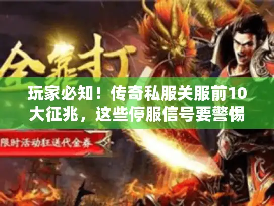 玩家必知!传奇私服关服前10大征兆,这些停服信号要警惕 玩家必知!传奇私服关服前10大征兆,这些停服信号要警惕
