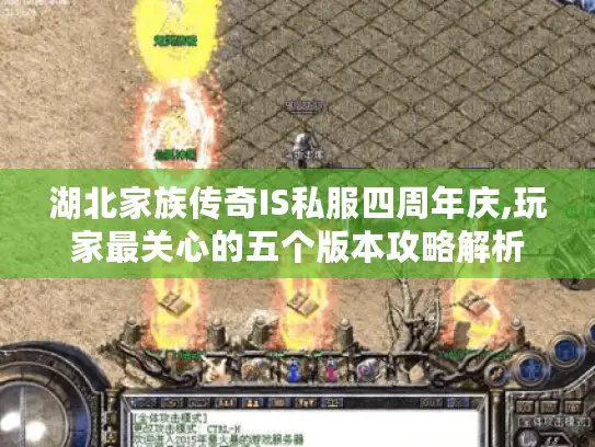 湖北家族传奇IS私服四周年庆,玩家最关心的五个版本攻略解析 湖北家族传奇IS私服四周年庆,玩家最关心的五个版本攻略解析
