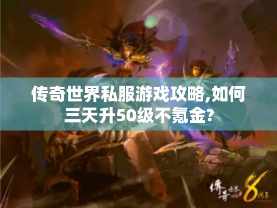 传奇世界私服游戏攻略,如何三天升50级不氪金?