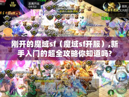 刚开的魔域sf（魔域sf开服）,新手入门的超全攻略你知道吗?
