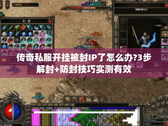 传奇私服开挂被封IP了怎么办?3步解封+防封技巧实测有效