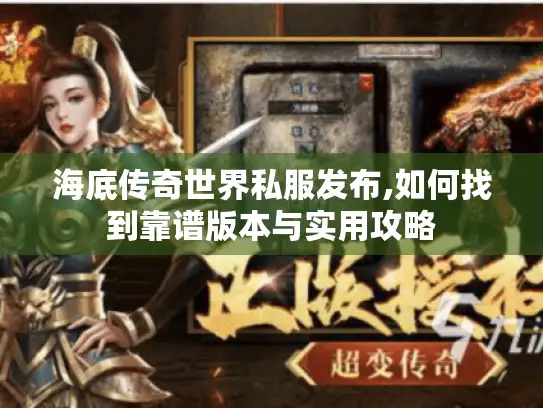 海底传奇世界私服发布,如何找到靠谱版本与实用攻略