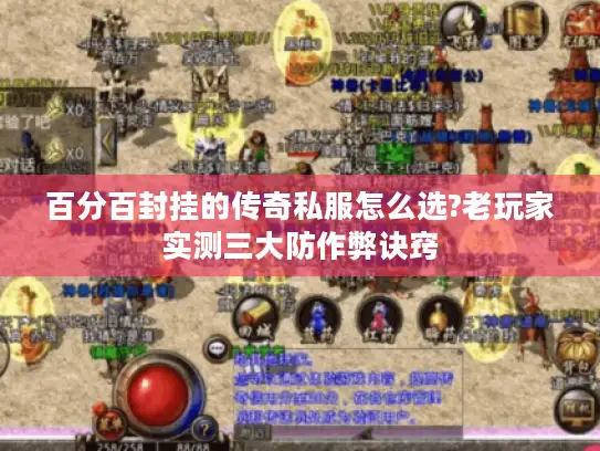 百分百封挂的传奇私服怎么选?老玩家实测三大防作弊诀窍 百分百封挂的传奇私服怎么选?老玩家实测三大防作弊诀窍