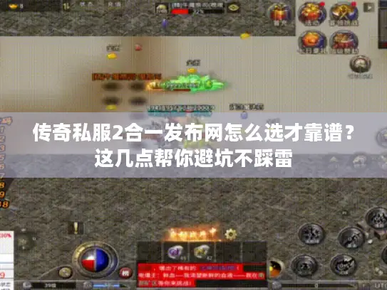 传奇私服2合一发布网怎么选才靠谱?这几点帮你避坑不踩雷 传奇私服2合一发布网怎么选才靠谱?这几点帮你避坑不踩雷