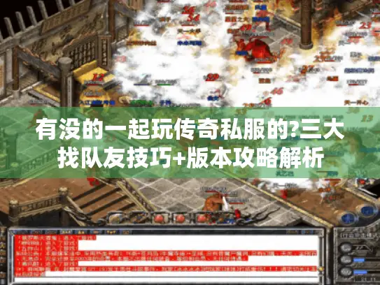 有没的一起玩传奇私服的?三大找队友技巧+版本攻略解析 有没的一起玩传奇私服的?三大找队友技巧+版本攻略解析