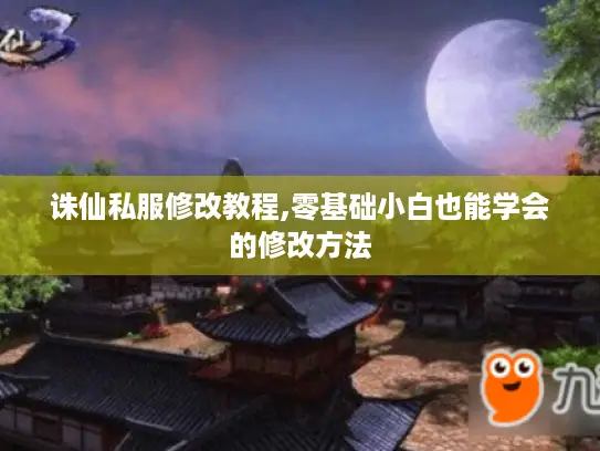 诛仙私服修改教程,零基础小白也能学会的修改方法