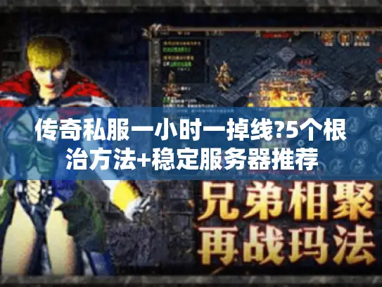 传奇私服一小时一掉线?5个根治方法+稳定服务器推荐 传奇私服一小时一掉线?5个根治方法+稳定服务器推荐