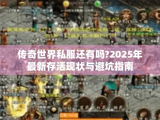 传奇世界私服还有吗?2025年最新存活现状与避坑指南