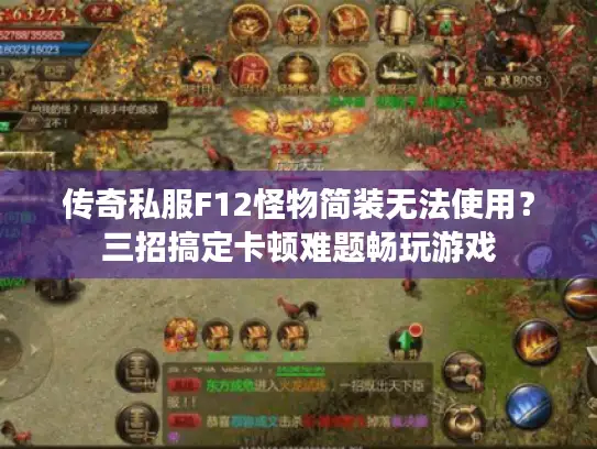 传奇私服F12怪物简装无法使用？三招搞定卡顿难题畅玩游戏