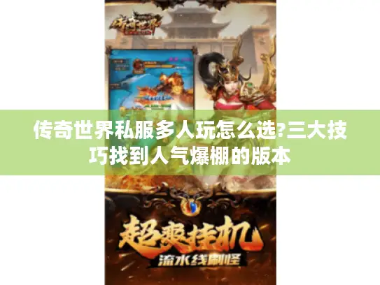 传奇世界私服多人玩怎么选?三大技巧找到人气爆棚的版本 传奇世界私服多人玩怎么选?三大技巧找到人气爆棚的版本