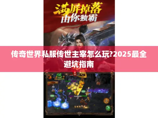 传奇世界私服传世主宰怎么玩?2025最全避坑指南 传奇世界私服传世主宰怎么玩?2025最全避坑指南
