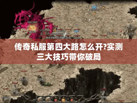 传奇私服第四大路怎么开?实测三大技巧带你破局