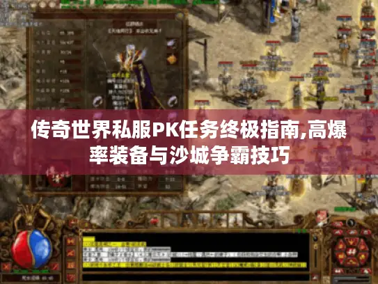 传奇世界私服PK任务终极指南,高爆率装备与沙城争霸技巧