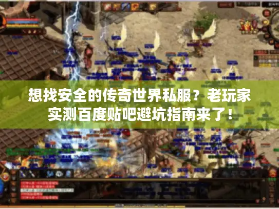 想找安全的传奇世界私服？老玩家实测百度贴吧避坑指南来了！