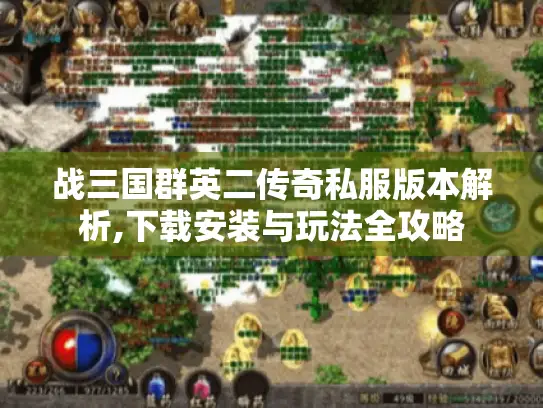 战三国群英二传奇私服版本解析,下载安装与玩法全攻略