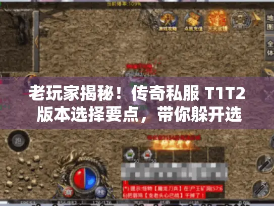 老玩家揭秘!传奇私服 T1T2 版本选择要点,带你躲开选服陷阱 老玩家揭秘!传奇私服 T1T2 版本选择要点,带你躲开选服陷阱