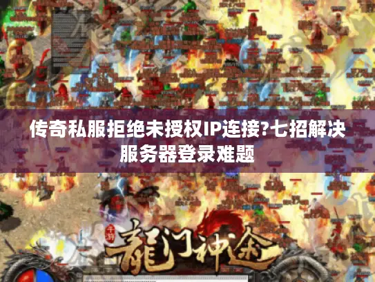 传奇私服拒绝未授权IP连接?七招解决服务器登录难题