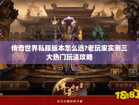 传奇世界私服版本怎么选?老玩家实测三大热门玩法攻略 传奇世界私服版本怎么选?老玩家实测三大热门玩法攻略