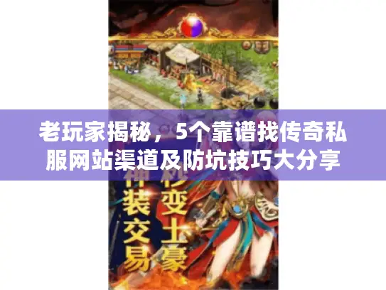 老玩家揭秘，5个靠谱找传奇私服网站渠道及防坑技巧大分享