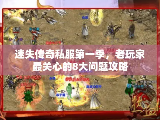 迷失传奇私服第一季，老玩家最关心的8大问题攻略