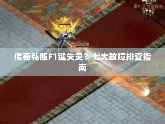 传奇私服F1键失灵？七大故障排查指南