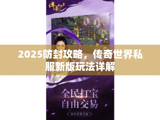2025防封攻略，传奇世界私服新版玩法详解