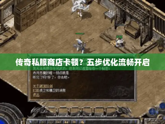 传奇私服商店卡顿？五步优化流畅开启