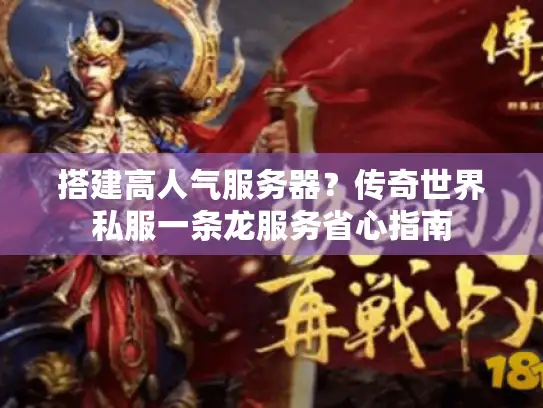搭建高人气服务器？传奇世界私服一条龙服务省心指南