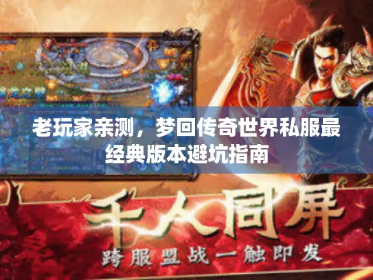 老玩家亲测，梦回传奇世界私服最经典版本避坑指南