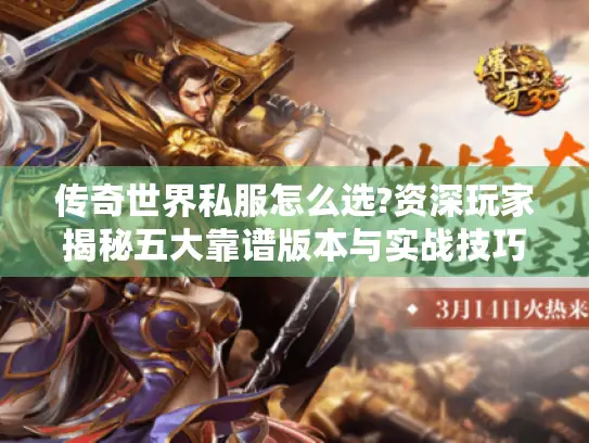 传奇世界私服怎么选?资深玩家揭秘五大靠谱版本与实战技巧