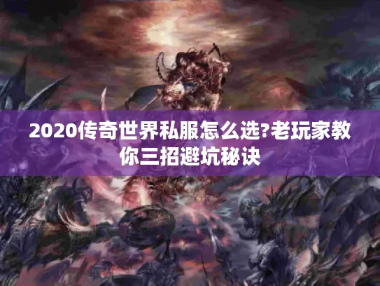 2020传奇世界私服怎么选?老玩家教你三招避坑秘诀