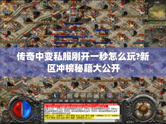 传奇中变私服刚开一秒怎么玩?新区冲榜秘籍大公开