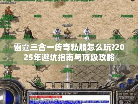 雷霆三合一传奇私服怎么玩?2025年避坑指南与顶级攻略