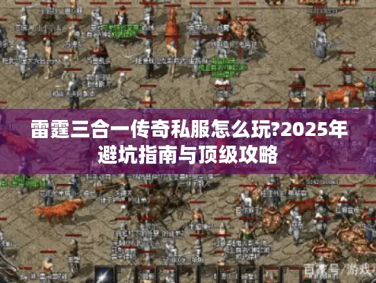 雷霆三合一传奇私服怎么玩?2025年避坑指南与顶级攻略