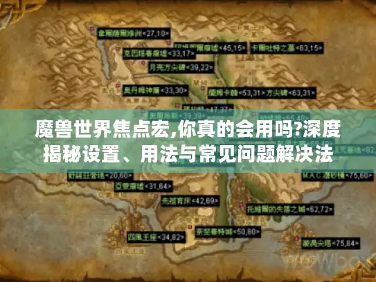 魔兽世界焦点宏,你真的会用吗?深度揭秘设置、用法与常见问题解决法 魔兽世界焦点宏,你真的会用吗?深度揭秘设置、用法与常见问题解决法