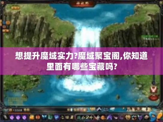 想提升魔域实力?魔域聚宝阁,你知道里面有哪些宝藏吗? 想提升魔域实力?魔域聚宝阁,你知道里面有哪些宝藏吗?